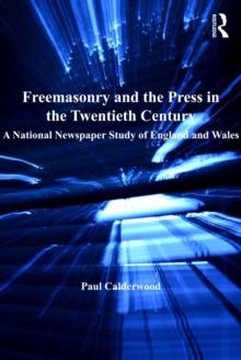 Freemasonry and the Press in the Twentieth Century : A National Newspaper Study of England and Wales