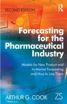 Forecasting for the Pharmaceutical Industry : Models for New Product and In-Market Forecasting and How to Use Them