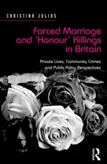 Forced Marriage and 'Honour' Killings in Britain : Private Lives, Community Crimes and Public Policy Perspectives