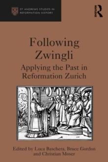 Following Zwingli : Applying the Past in Reformation Zurich