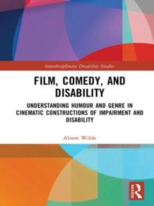 Film, Comedy, and Disability : Understanding Humour and Genre in Cinematic Constructions of Impairment and Disability