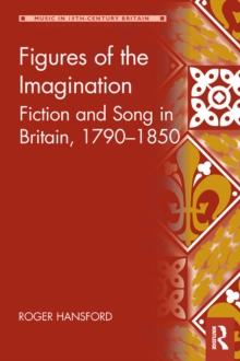 Figures of the Imagination : Fiction and Song in Britain, 1790-1850