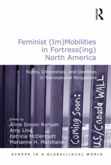 Feminist (Im)Mobilities in Fortress(ing) North America : Rights, Citizenships, and Identities in Transnational Perspective