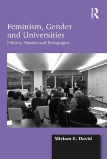 Feminism, Gender and Universities : Politics, Passion and Pedagogies