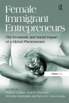 Female Immigrant Entrepreneurs : The Economic and Social Impact of a Global Phenomenon