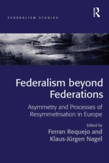 Federalism beyond Federations : Asymmetry and Processes of Resymmetrisation in Europe