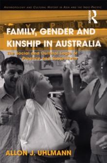 Family, Gender and Kinship in Australia : The Social and Cultural Logic of Practice and Subjectivity