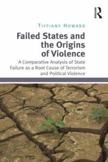 Failed States and the Origins of Violence : A Comparative Analysis of State Failure as a Root Cause of Terrorism and Political Violence