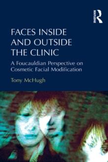 Faces Inside and Outside the Clinic : A Foucauldian Perspective on Cosmetic Facial Modification