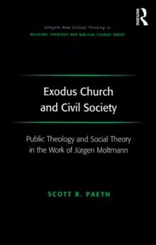 Exodus Church and Civil Society : Public Theology and Social Theory in the Work of Jurgen Moltmann