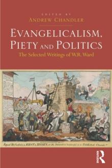 Evangelicalism, Piety and Politics : The Selected Writings of W.R. Ward