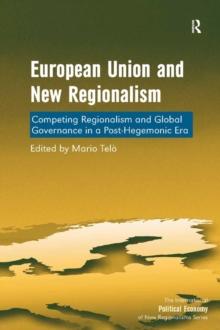 European Union and New Regionalism : Competing Regionalism and Global Governance in a Post-Hegemonic Era