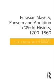 Eurasian Slavery, Ransom and Abolition in World History, 1200-1860