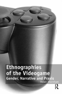 Ethnographies of the Videogame : Gender, Narrative and Praxis