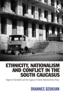 Ethnicity, Nationalism and Conflict in the South Caucasus : Nagorno-Karabakh and the Legacy of Soviet Nationalities Policy