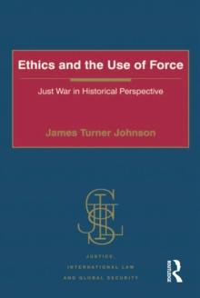 Ethics and the Use of Force : Just War in Historical Perspective