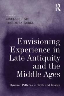 Envisioning Experience in Late Antiquity and the Middle Ages : Dynamic Patterns in Texts and Images