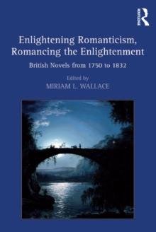 Enlightening Romanticism, Romancing the Enlightenment : British Novels from 1750 to 1832