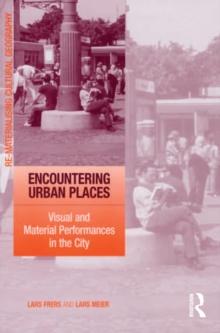 Encountering Urban Places : Visual and Material Performances in the City