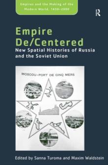 Empire De/Centered : New Spatial Histories of Russia and the Soviet Union