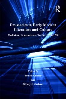 Emissaries in Early Modern Literature and Culture : Mediation, Transmission, Traffic, 1550-1700