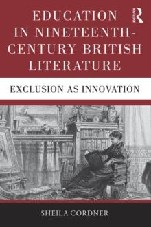 Education in Nineteenth-Century British Literature : Exclusion as Innovation