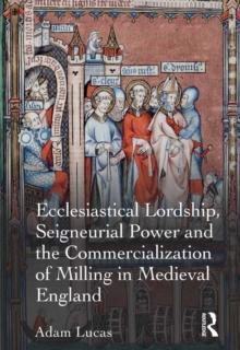 Ecclesiastical Lordship, Seigneurial Power and the Commercialization of Milling in Medieval England