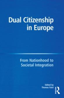 Dual Citizenship in Europe : From Nationhood to Societal Integration