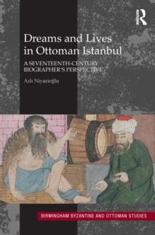 Dreams and Lives in Ottoman Istanbul : A Seventeenth-Century Biographer's Perspective