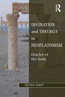 Divination and Theurgy in Neoplatonism : Oracles of the Gods