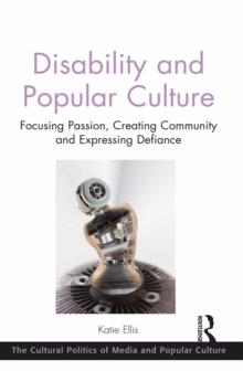 Disability and Popular Culture : Focusing Passion, Creating Community and Expressing Defiance