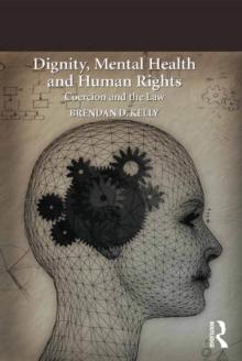 Dignity, Mental Health and Human Rights : Coercion and the Law