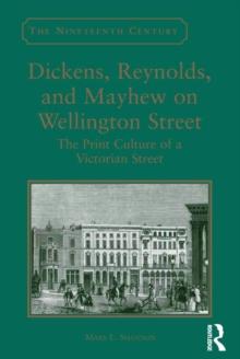 Dickens, Reynolds, and Mayhew on Wellington Street : The Print Culture of a Victorian Street