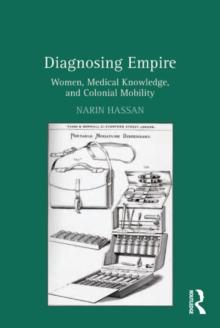 Diagnosing Empire : Women, Medical Knowledge, and Colonial Mobility