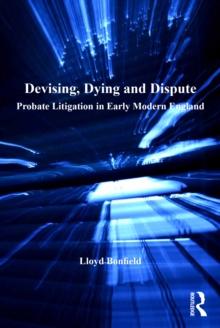 Devising, Dying and Dispute : Probate Litigation in Early Modern England