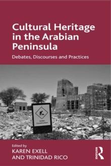 Cultural Heritage in the Arabian Peninsula : Debates, Discourses and Practices