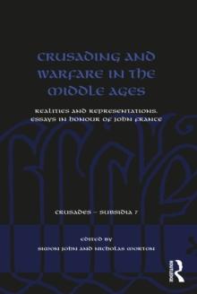 Crusading and Warfare in the Middle Ages : Realities and Representations. Essays in Honour of John France