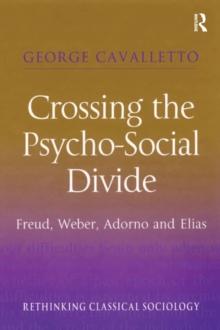 Crossing the Psycho-Social Divide : Freud, Weber, Adorno and Elias