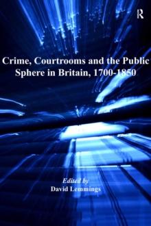 Crime, Courtrooms and the Public Sphere in Britain, 1700-1850