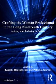 Crafting the Woman Professional in the Long Nineteenth Century : Artistry and Industry in Britain