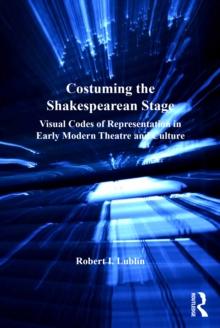 Costuming the Shakespearean Stage : Visual Codes of Representation in Early Modern Theatre and Culture