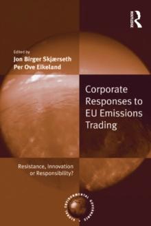 Corporate Responses to EU Emissions Trading : Resistance, Innovation or Responsibility?