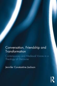 Conversation, Friendship and Transformation : Contemporary and Medieval Voices in a Theology of Discourse