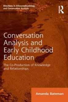 Conversation Analysis and Early Childhood Education : The Co-Production of Knowledge and Relationships