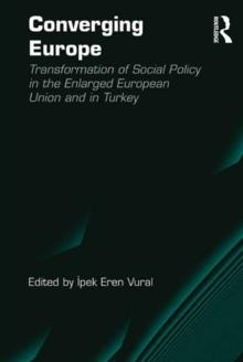 Converging Europe : Transformation of Social Policy in the Enlarged European Union and in Turkey