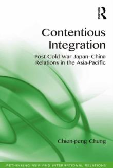 Contentious Integration : Post-Cold War Japan-China Relations in the Asia-Pacific