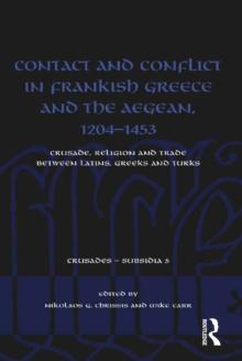 Contact and Conflict in Frankish Greece and the Aegean, 1204-1453 : Crusade, Religion and Trade between Latins, Greeks and Turks