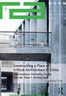 Constructing a Place of Critical Architecture in China : Intermediate Criticality in the Journal Time + Architecture