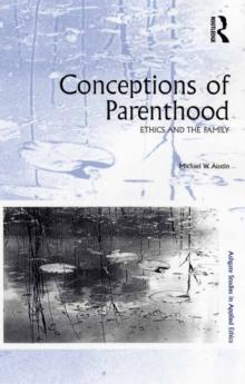 Conceptions of Parenthood : Ethics and The Family