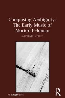 Composing Ambiguity: The Early Music of Morton Feldman